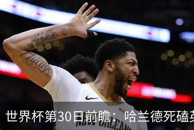 世界杯第30日前瞻：哈兰德死磕英格兰 阿根廷严防爆冷
