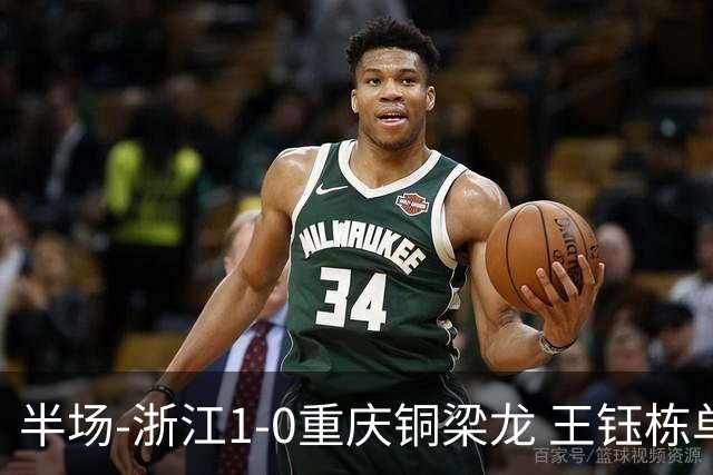 半场-浙江1-0重庆铜梁龙 王钰栋单刀破门米特里策精准助攻