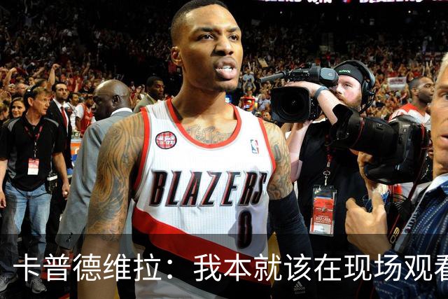 卡普德维拉：我本就该在现场观看世界杯决赛，正义必胜