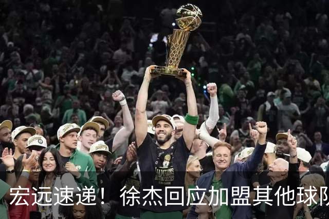 宏远速递！徐杰回应加盟其他球队，周鹏发声有望回归，王洪泽又夺冠