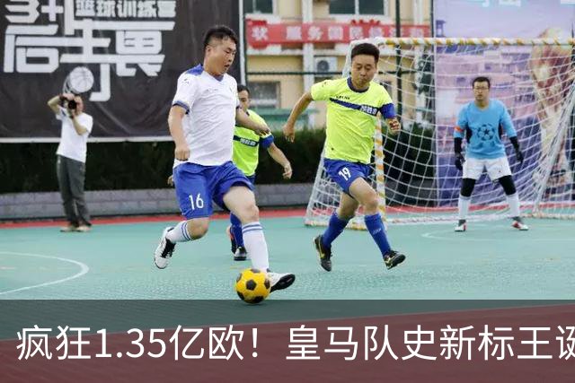 疯狂1.35亿欧！皇马队史新标王诞生：19岁过人王加盟 几小时内官宣