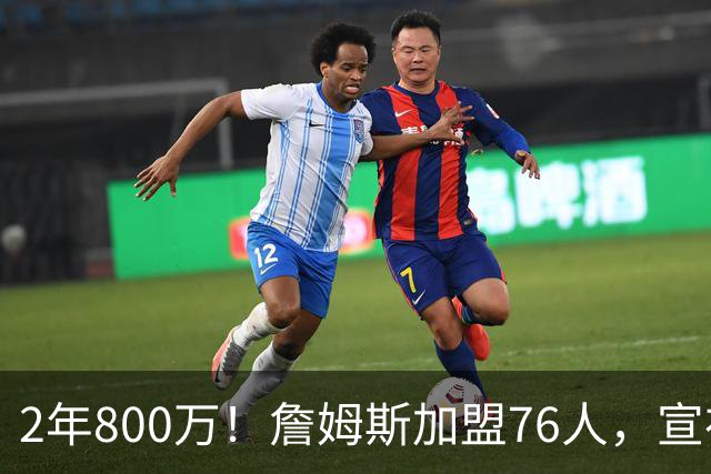 2年800万！詹姆斯加盟76人，宣布两年后退役！联盟格局又变了